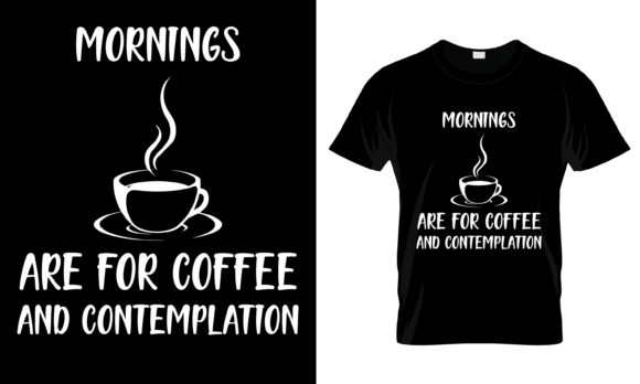 Mornings Are for Coffee and T-Shirt
